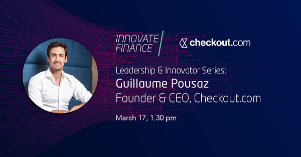 Leadership & Innovator Series: Guillaume Pousaz, Founder & CEO, Checkout.com