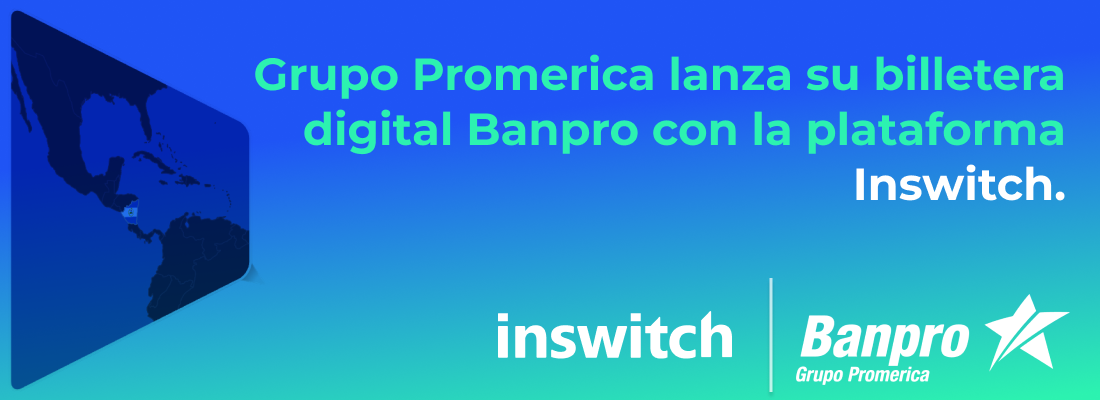 Grupo Promerica lanza su billetera digital Banpro con la plataforma Inswitch.