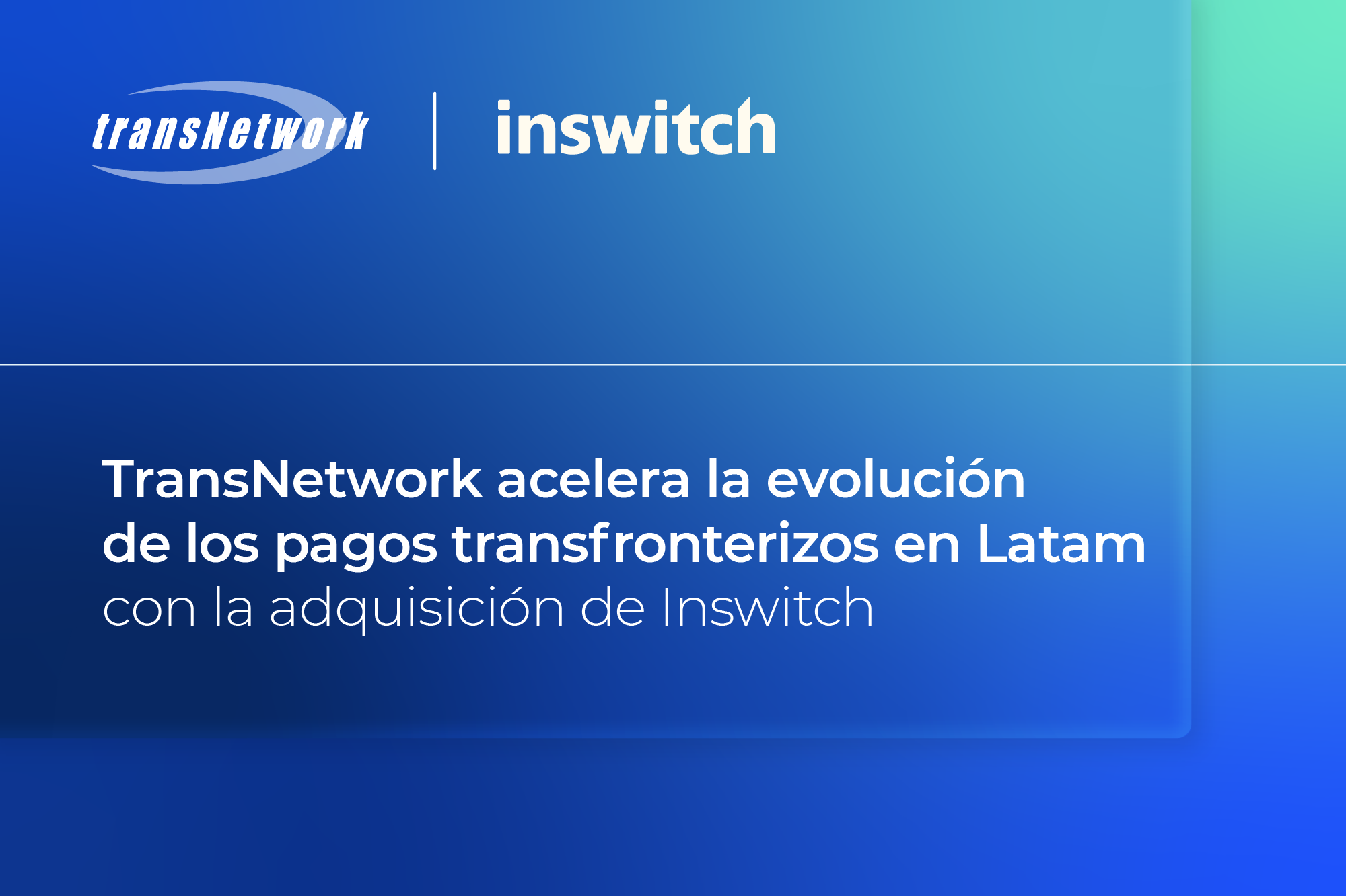 TransNetwork adquiere Inswitch para impulsar el futuro de la banca y los pagos digitales transfronterizos en América Latina.